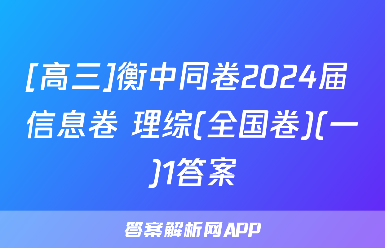 [高三]衡中同卷2024届 信息卷 理综(全国卷)(一)1答案