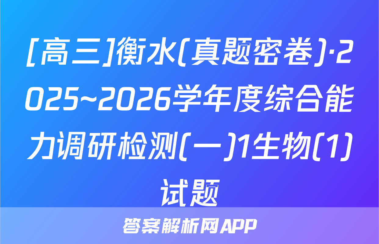 [高三]衡水(真题密卷)·2025~2026学年度综合能力调研检测(一)1生物(1)试题