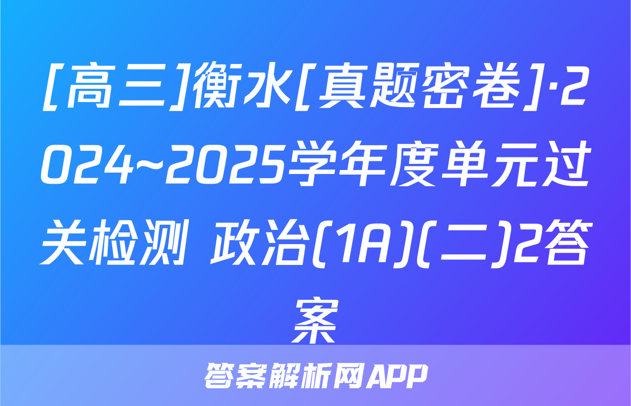 [高三]衡水[真题密卷]·2024~2025学年度单元过关检测 政治(1A)(二)2答案