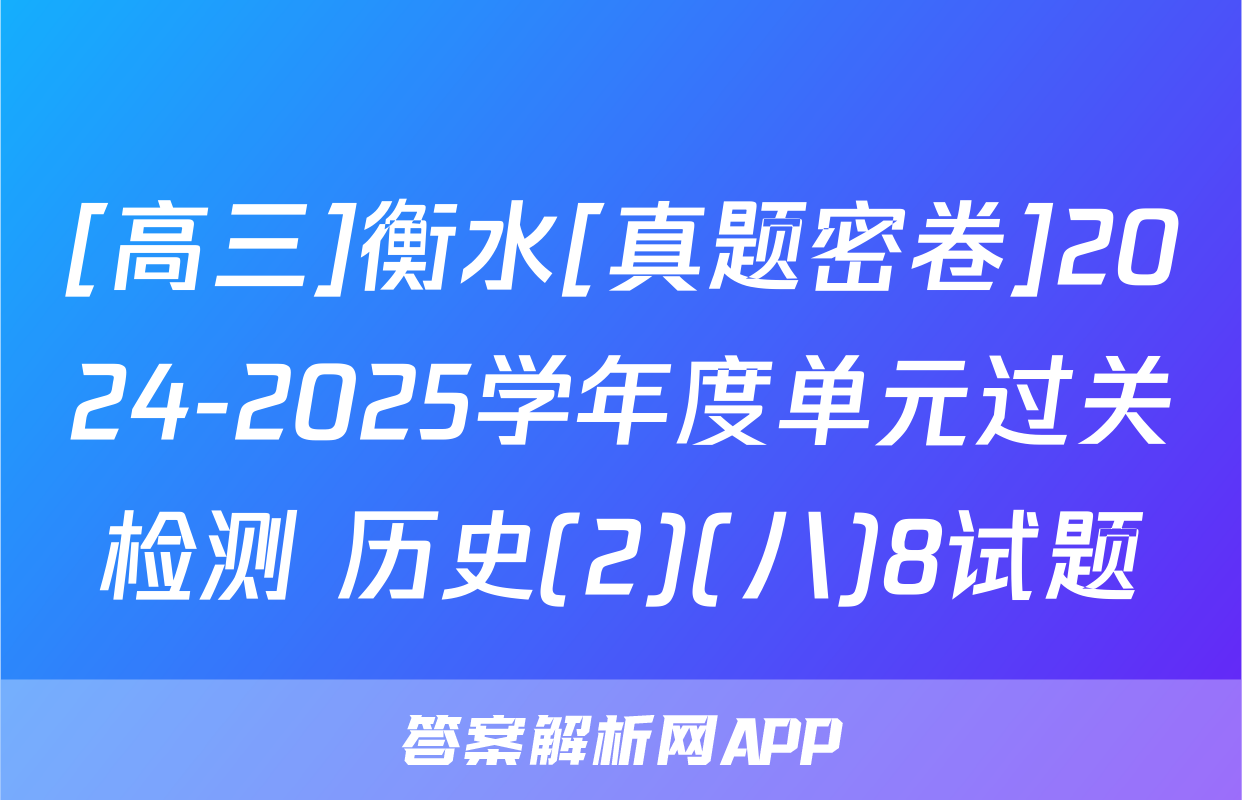 [高三]衡水[真题密卷]2024-2025学年度单元过关检测 历史(2)(八)8试题
