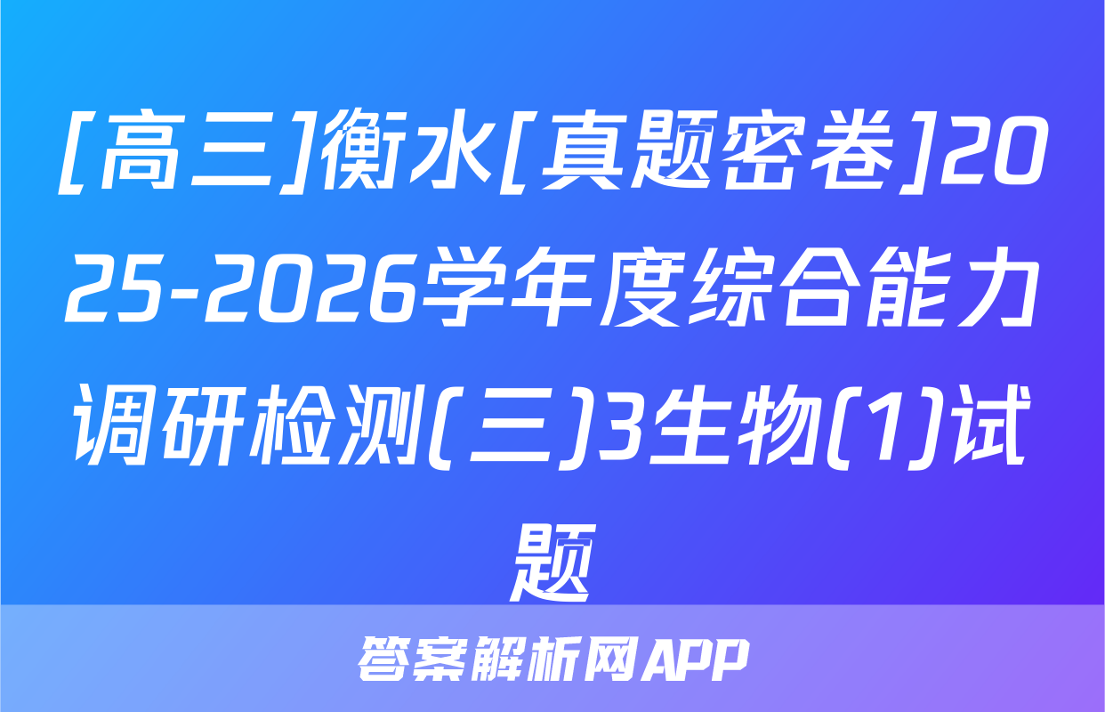 [高三]衡水[真题密卷]2025-2026学年度综合能力调研检测(三)3生物(1)试题