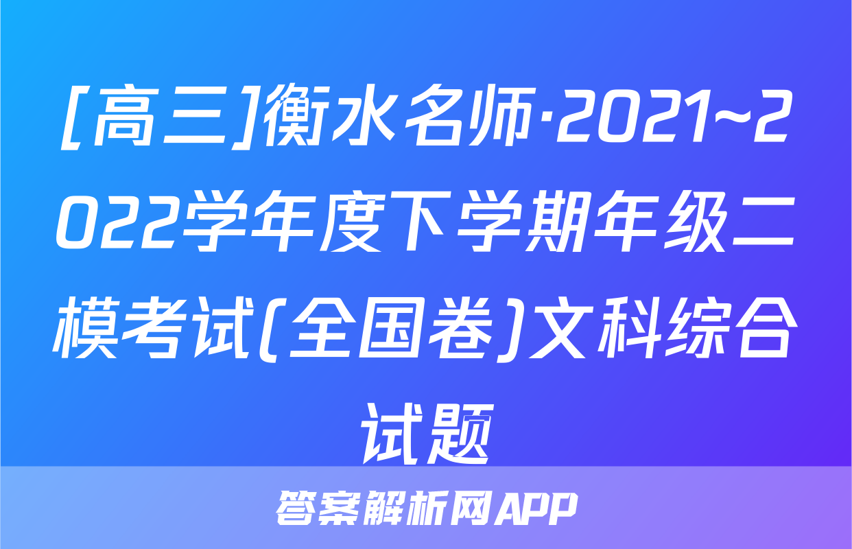 [高三]衡水名师·2021~2022学年度下学期年级二模考试(全国卷)文科综合试题
