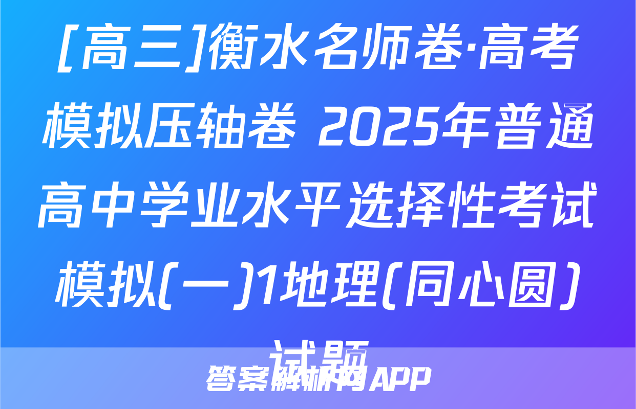 [高三]衡水名师卷·高考模拟压轴卷 2025年普通高中学业水平选择性考试模拟(一)1地理(同心圆)试题