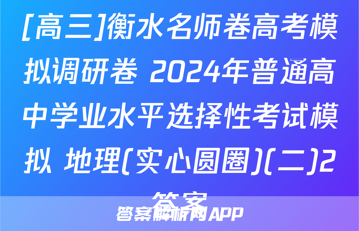 [高三]衡水名师卷高考模拟调研卷 2024年普通高中学业水平选择性考试模拟 地理(实心圆圈)(二)2答案
