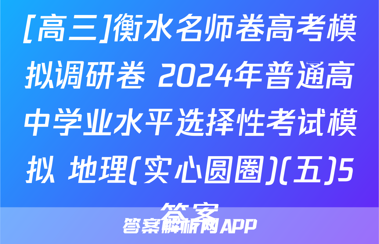 [高三]衡水名师卷高考模拟调研卷 2024年普通高中学业水平选择性考试模拟 地理(实心圆圈)(五)5答案
