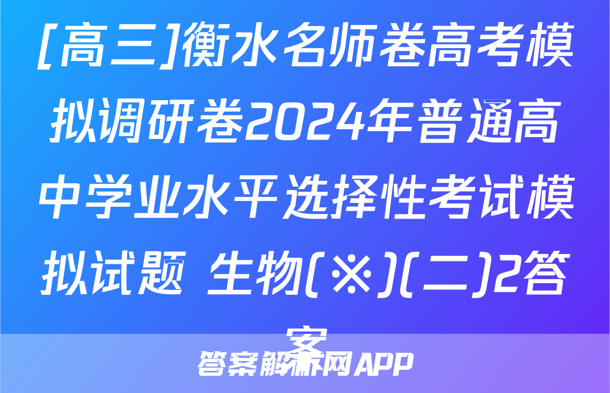[高三]衡水名师卷高考模拟调研卷2024年普通高中学业水平选择性考试模拟试题 生物(※)(二)2答案