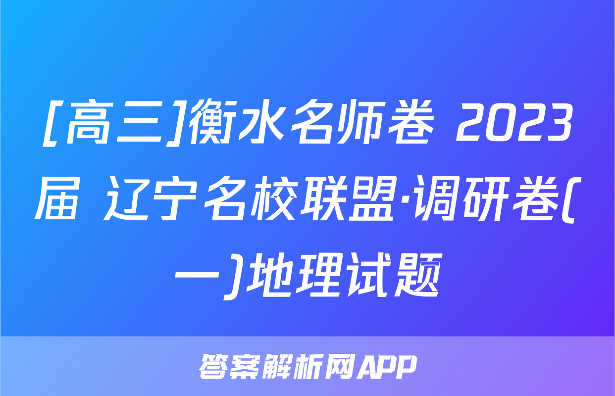 [高三]衡水名师卷 2023届 辽宁名校联盟·调研卷(一)地理试题
