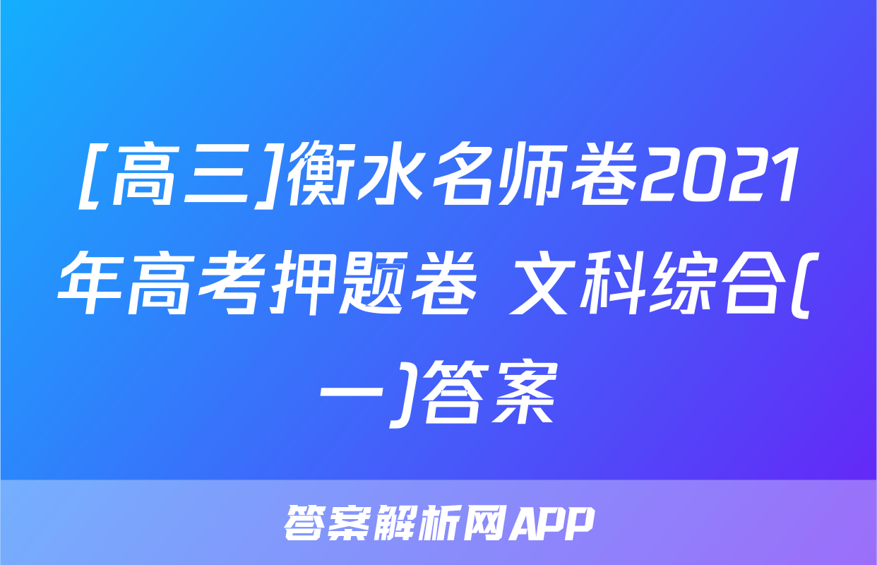[高三]衡水名师卷2021年高考押题卷 文科综合(一)答案