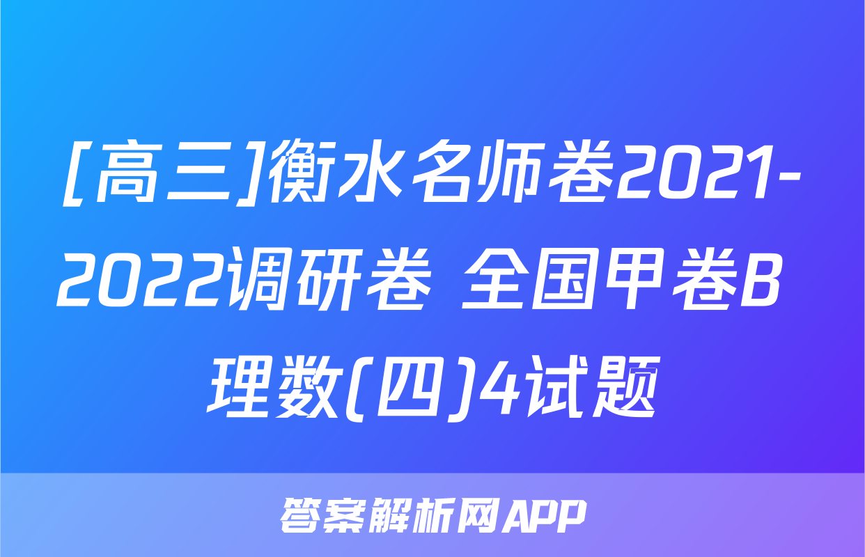 [高三]衡水名师卷2021-2022调研卷 全国甲卷B 理数(四)4试题