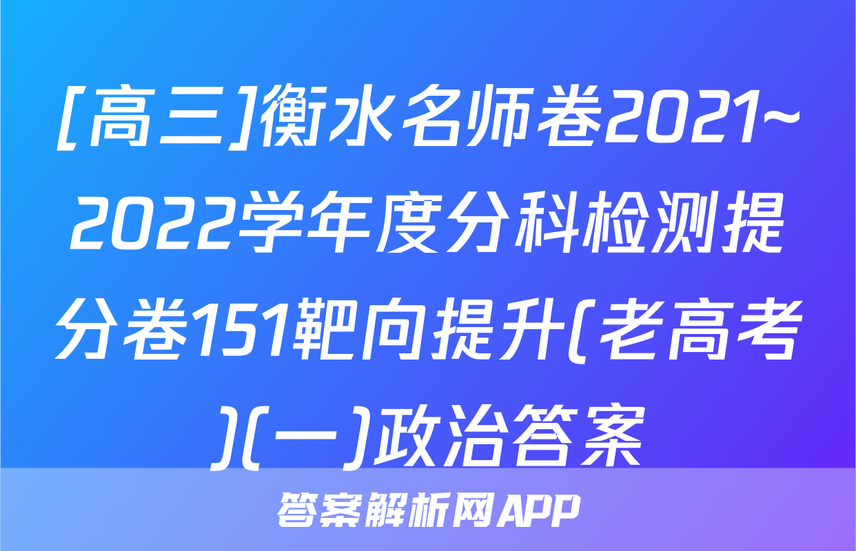 [高三]衡水名师卷2021~2022学年度分科检测提分卷151靶向提升(老高考)(一)政治答案