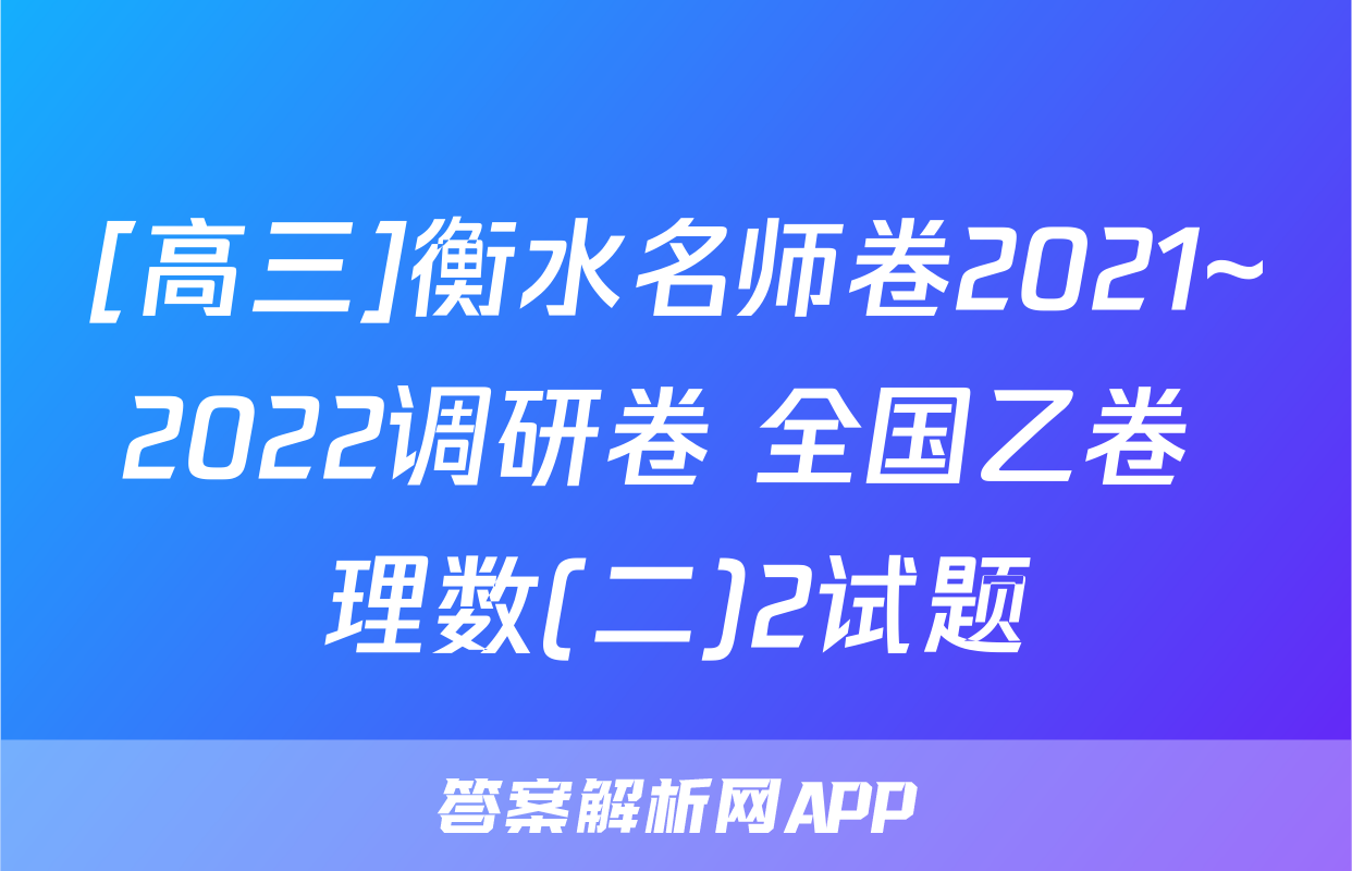 [高三]衡水名师卷2021~2022调研卷 全国乙卷 理数(二)2试题