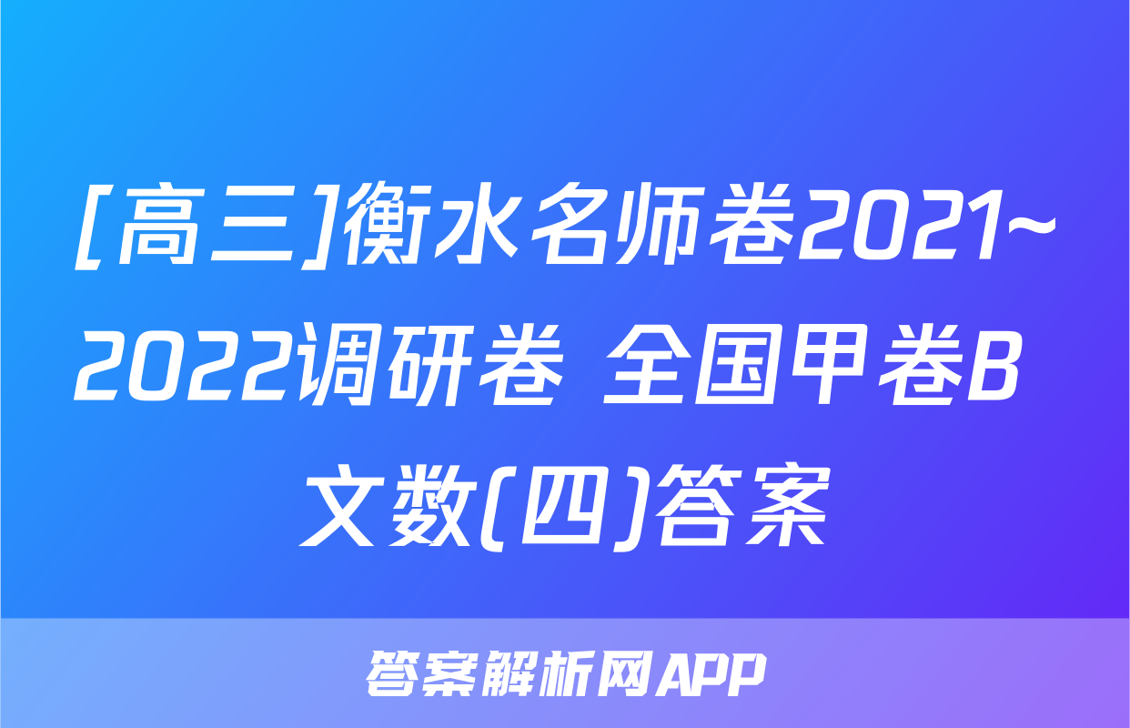 [高三]衡水名师卷2021~2022调研卷 全国甲卷B 文数(四)答案