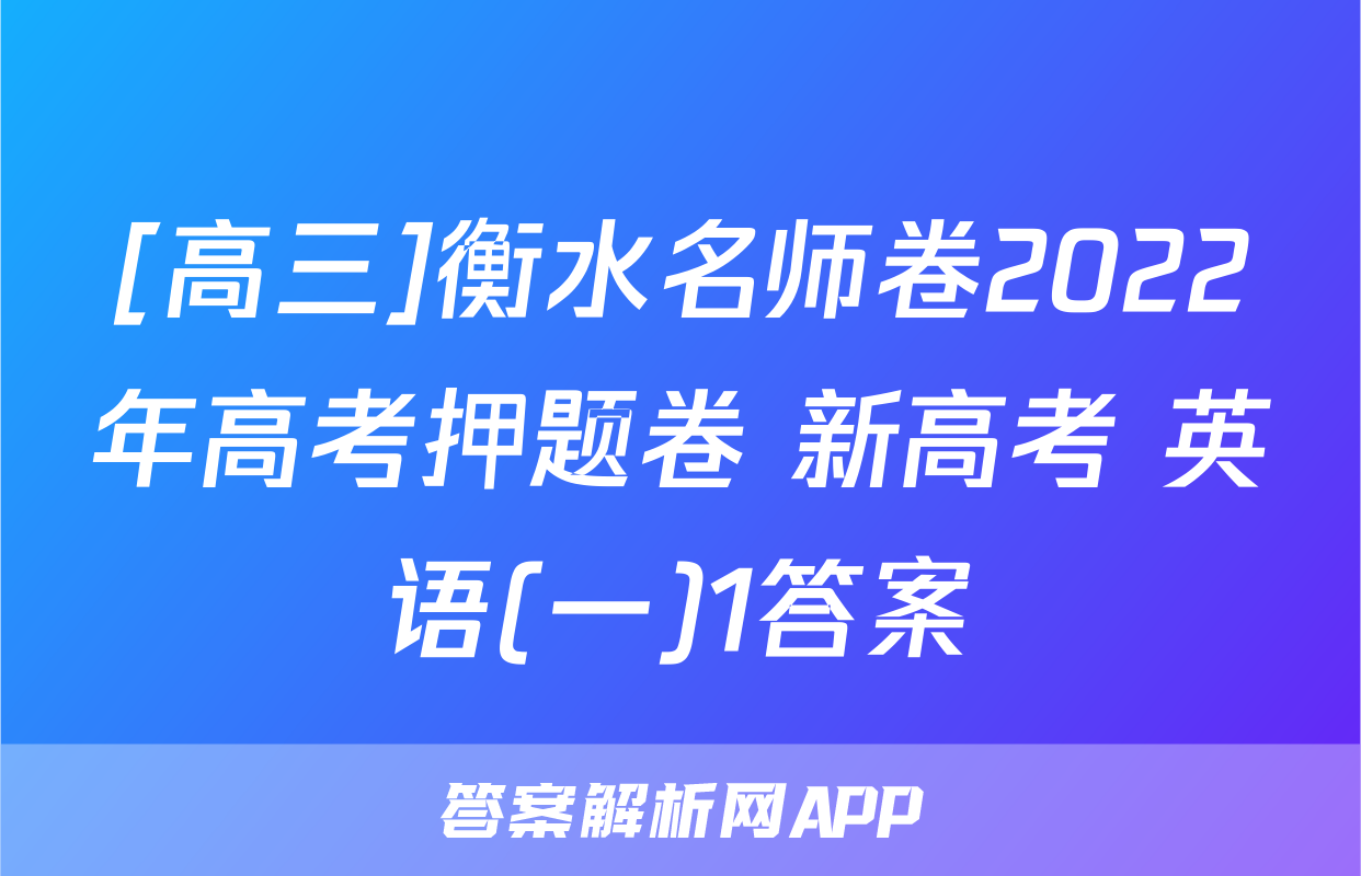 [高三]衡水名师卷2022年高考押题卷 新高考 英语(一)1答案