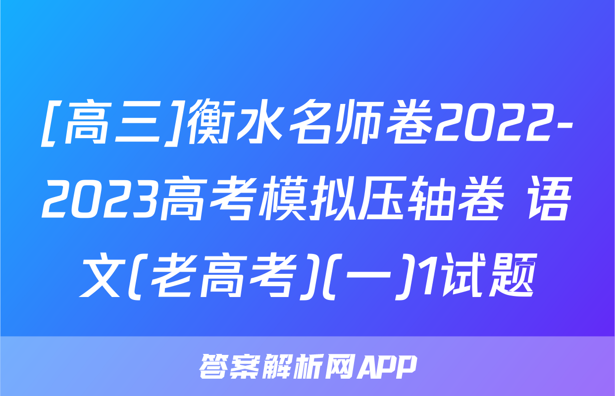 [高三]衡水名师卷2022-2023高考模拟压轴卷 语文(老高考)(一)1试题