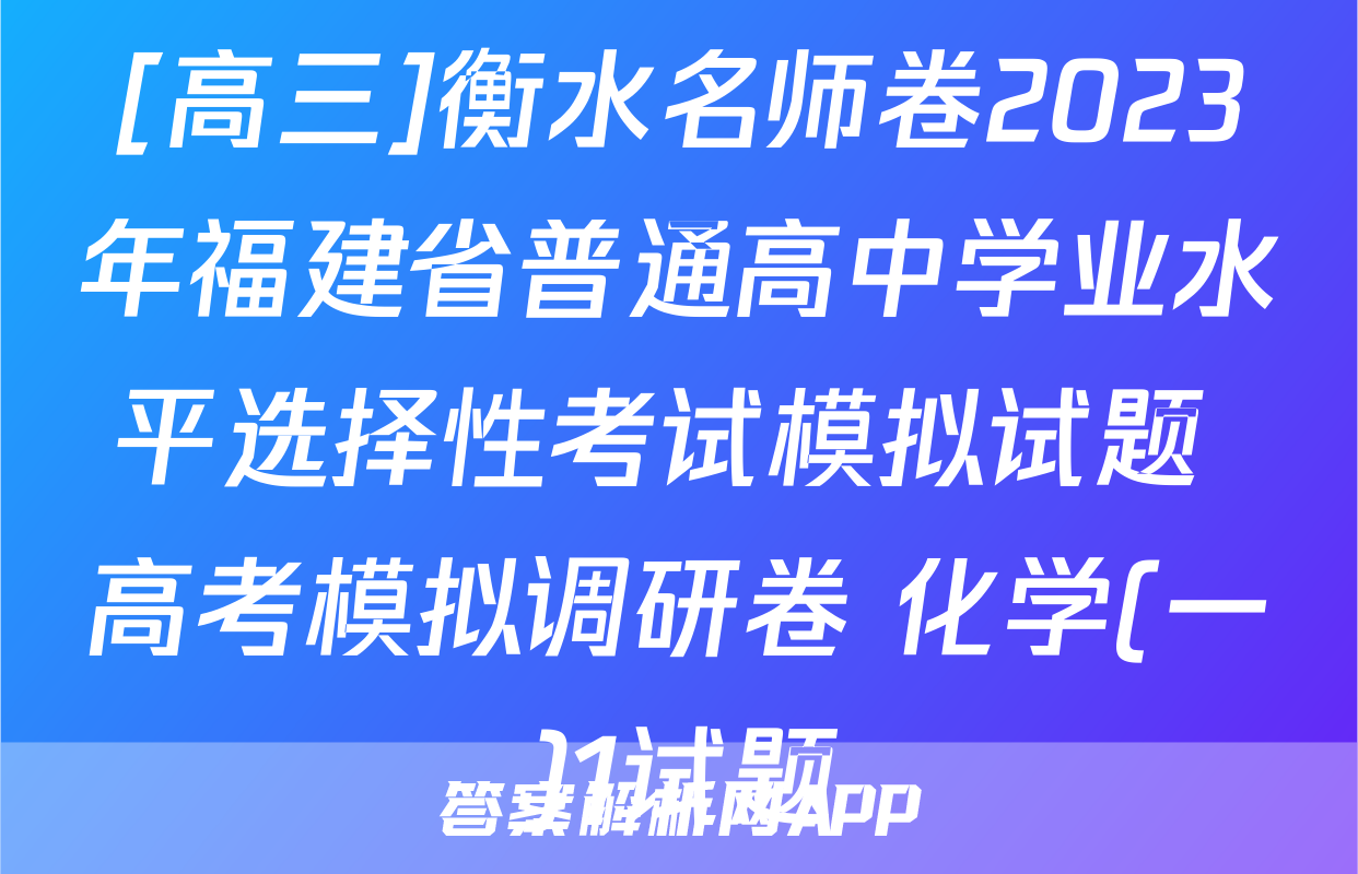 [高三]衡水名师卷2023年福建省普通高中学业水平选择性考试模拟试题 高考模拟调研卷 化学(一)1试题