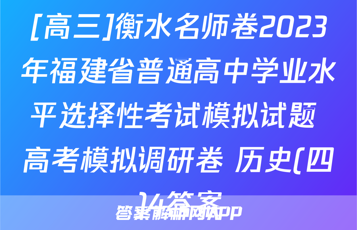 [高三]衡水名师卷2023年福建省普通高中学业水平选择性考试模拟试题 高考模拟调研卷 历史(四)4答案