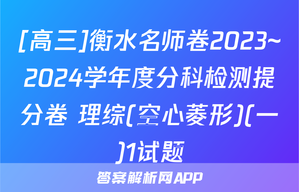 [高三]衡水名师卷2023~2024学年度分科检测提分卷 理综(空心菱形)(一)1试题
