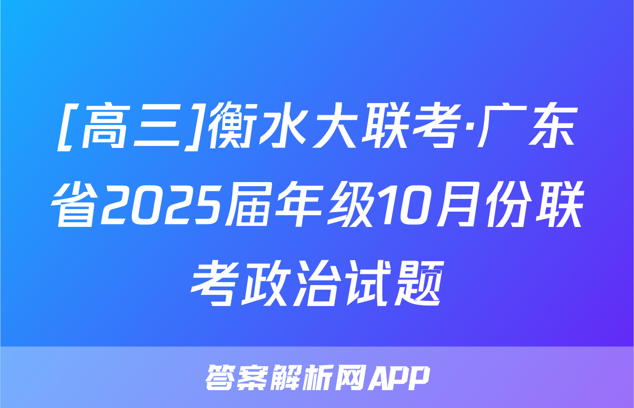 [高三]衡水大联考·广东省2025届年级10月份联考政治试题