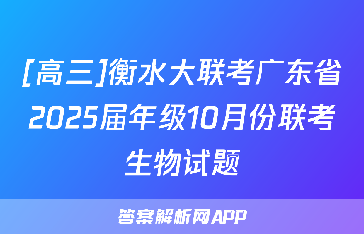 [高三]衡水大联考广东省2025届年级10月份联考生物试题