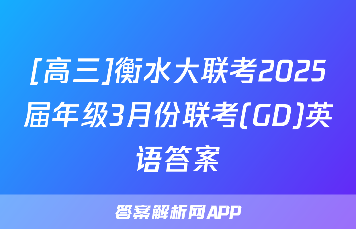 [高三]衡水大联考2025届年级3月份联考(GD)英语答案