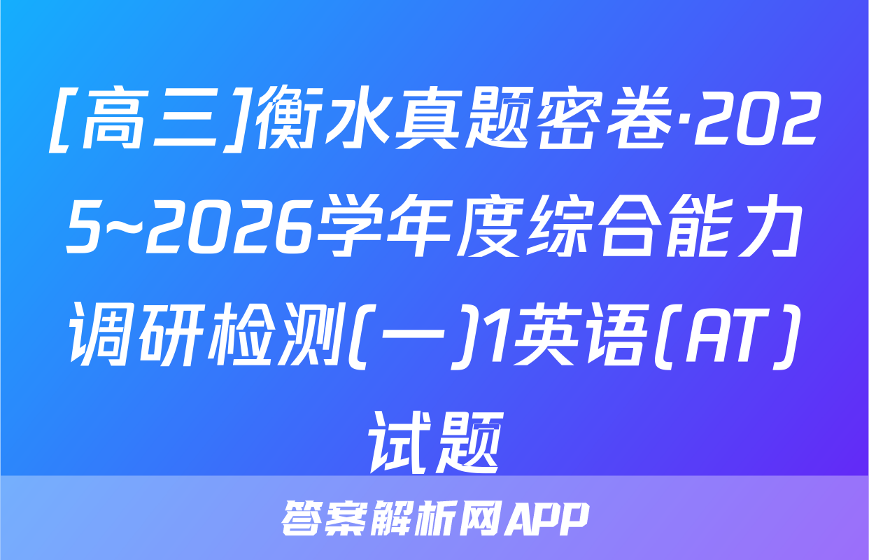[高三]衡水真题密卷·2025~2026学年度综合能力调研检测(一)1英语(AT)试题