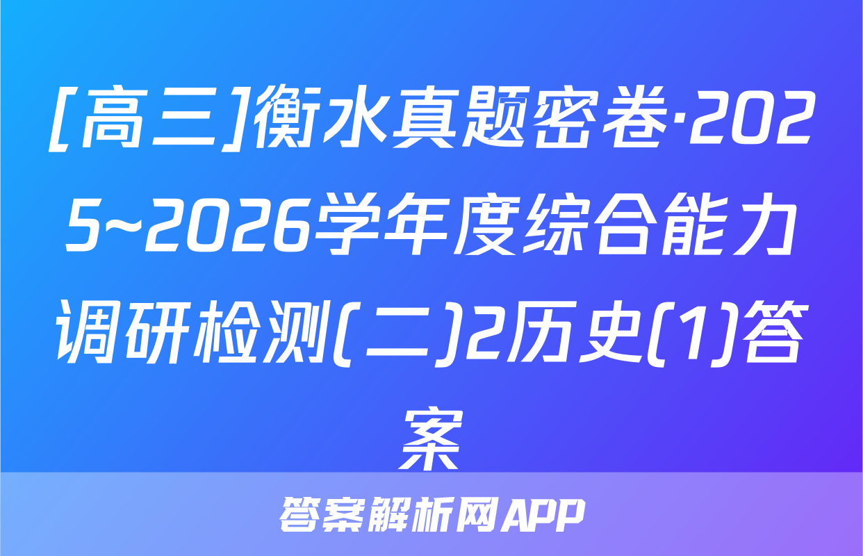 [高三]衡水真题密卷·2025~2026学年度综合能力调研检测(二)2历史(1)答案