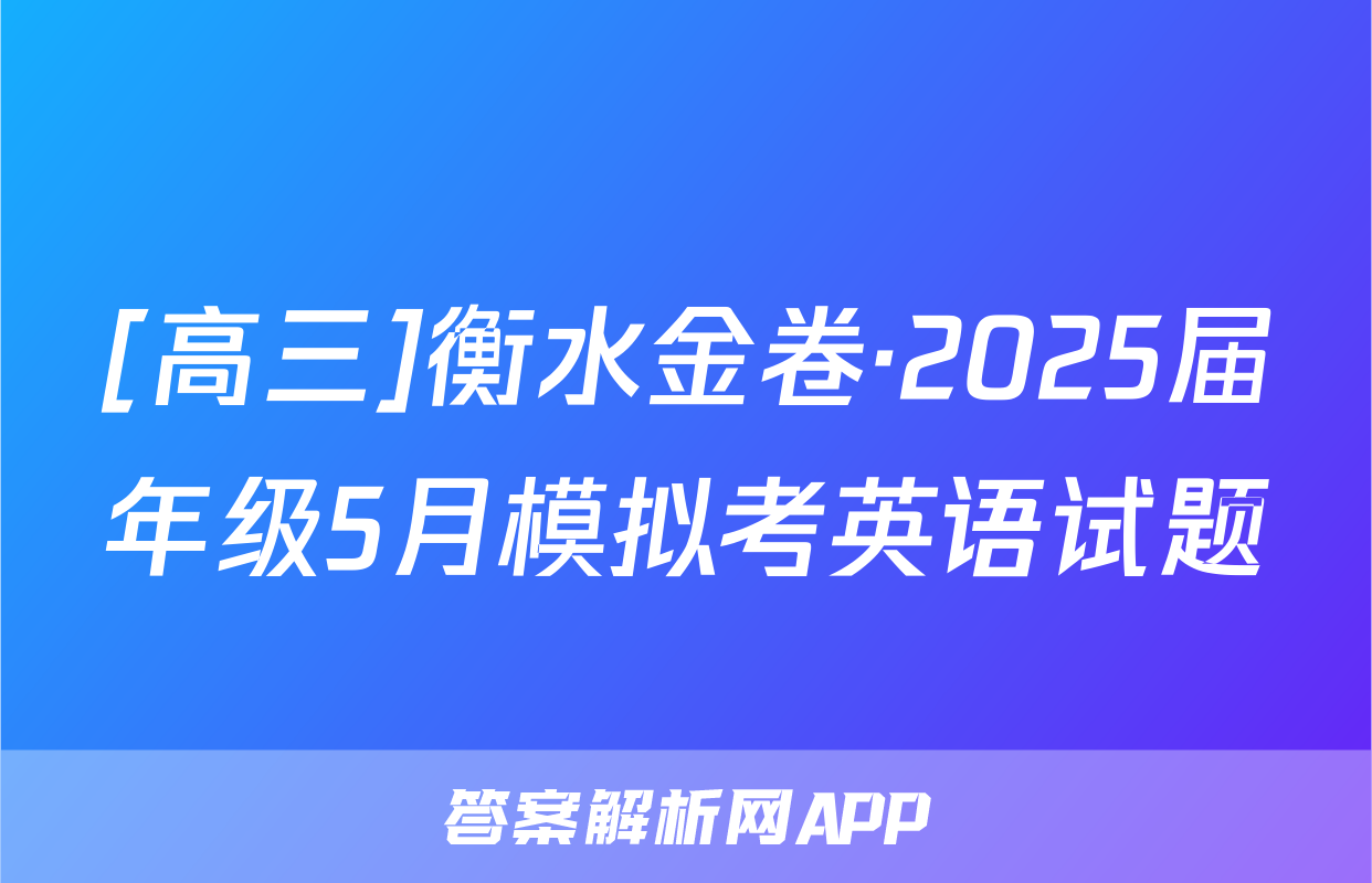 [高三]衡水金卷·2025届年级5月模拟考英语试题
