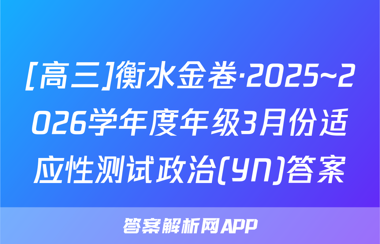 [高三]衡水金卷·2025~2026学年度年级3月份适应性测试政治(YN)答案