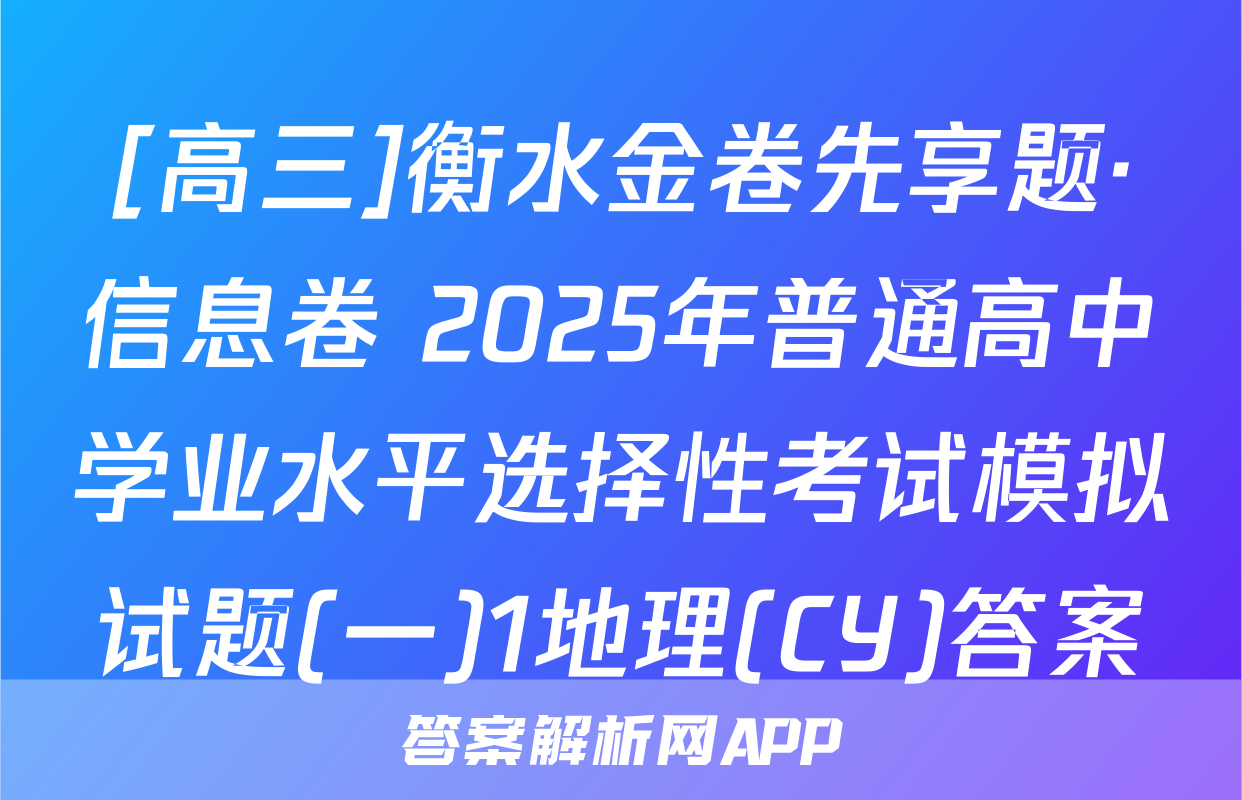 [高三]衡水金卷先享题·信息卷 2025年普通高中学业水平选择性考试模拟试题(一)1地理(CY)答案