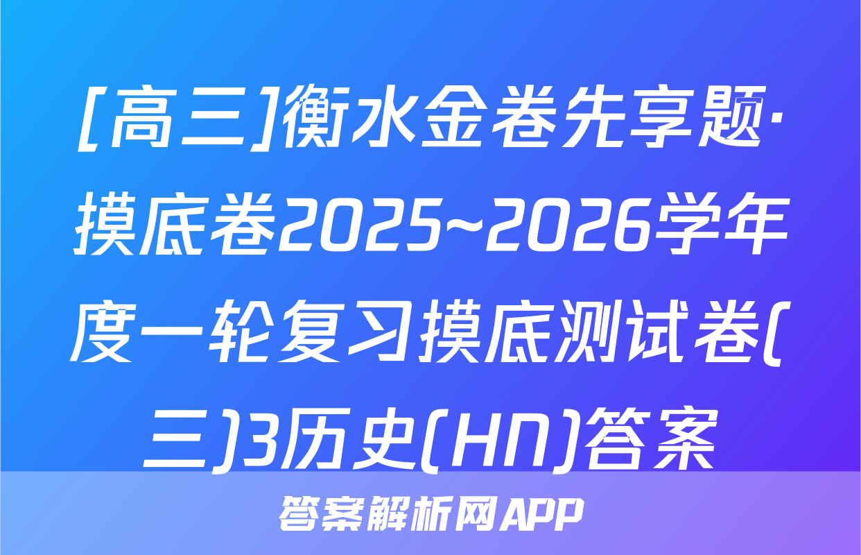 [高三]衡水金卷先享题·摸底卷2025~2026学年度一轮复习摸底测试卷(三)3历史(HN)答案