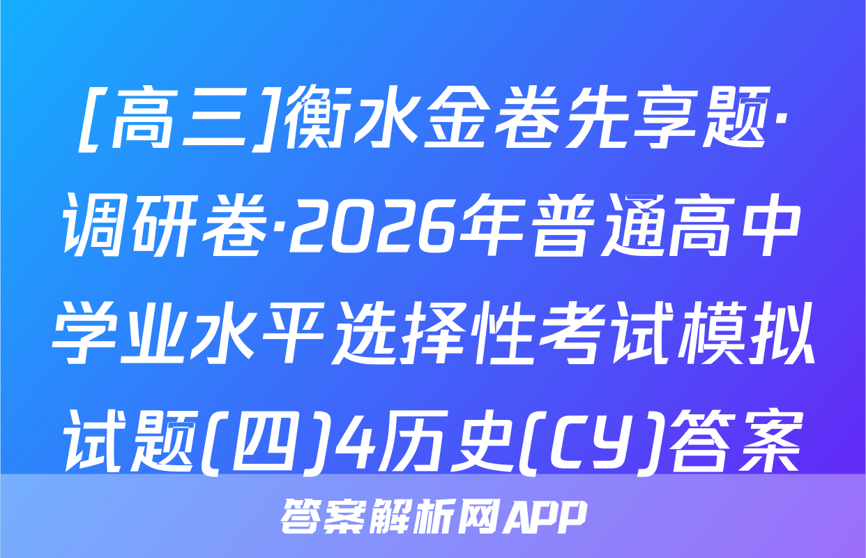 [高三]衡水金卷先享题·调研卷·2026年普通高中学业水平选择性考试模拟试题(四)4历史(CY)答案