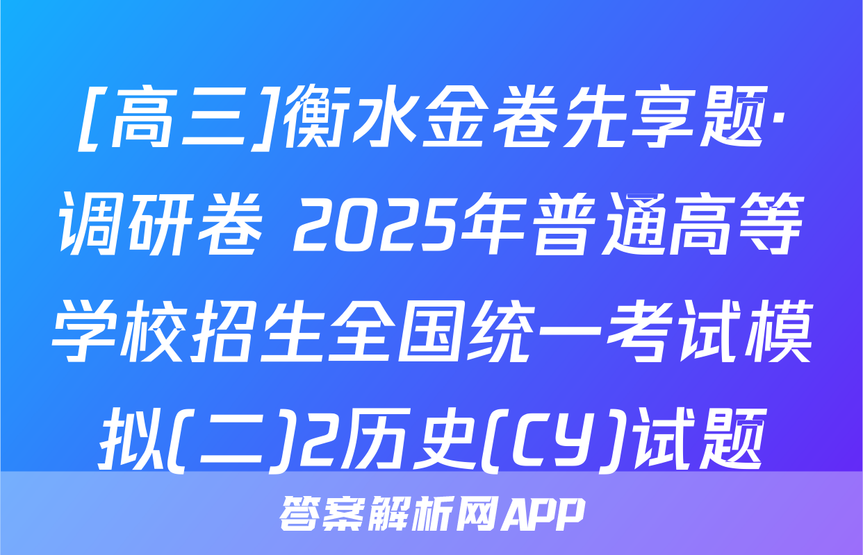 [高三]衡水金卷先享题·调研卷 2025年普通高等学校招生全国统一考试模拟(二)2历史(CY)试题