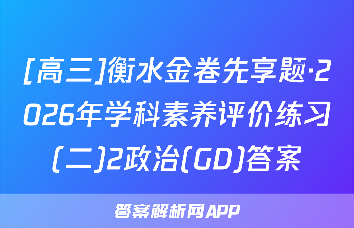[高三]衡水金卷先享题·2026年学科素养评价练习(二)2政治(GD)答案