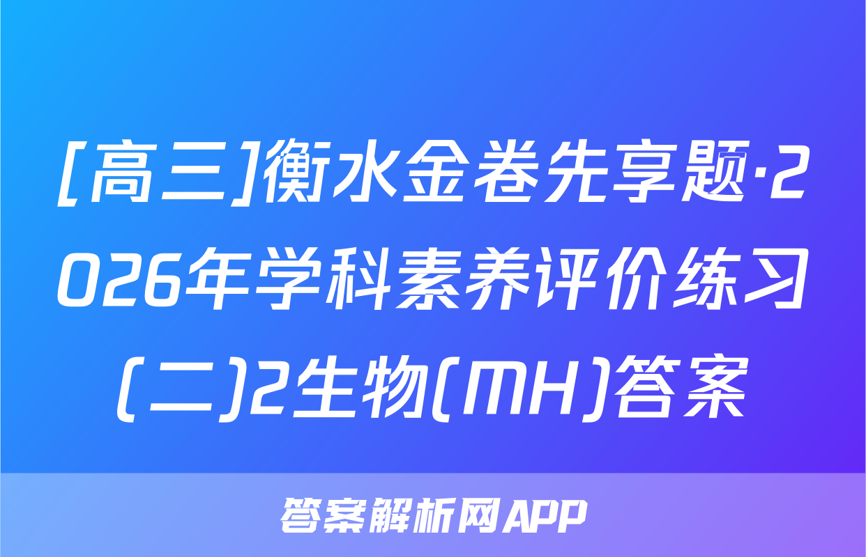 [高三]衡水金卷先享题·2026年学科素养评价练习(二)2生物(MH)答案