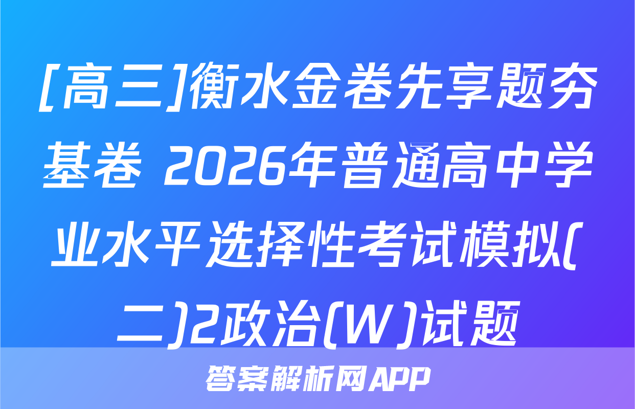 [高三]衡水金卷先享题夯基卷 2026年普通高中学业水平选择性考试模拟(二)2政治(W)试题