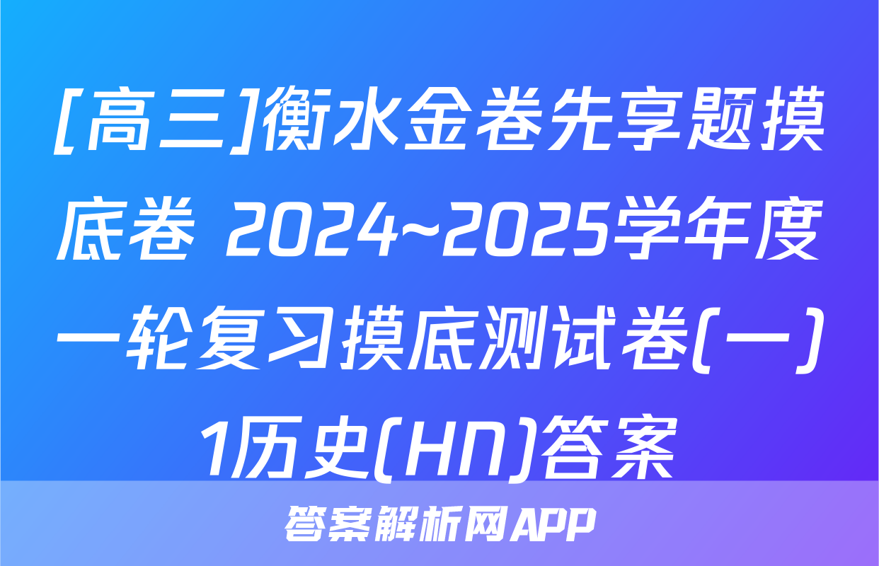 [高三]衡水金卷先享题摸底卷 2024~2025学年度一轮复习摸底测试卷(一)1历史(HN)答案