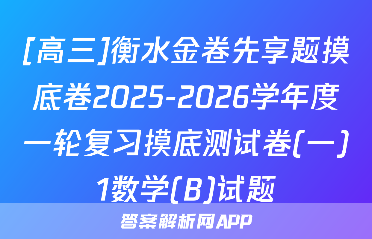 [高三]衡水金卷先享题摸底卷2025-2026学年度一轮复习摸底测试卷(一)1数学(B)试题