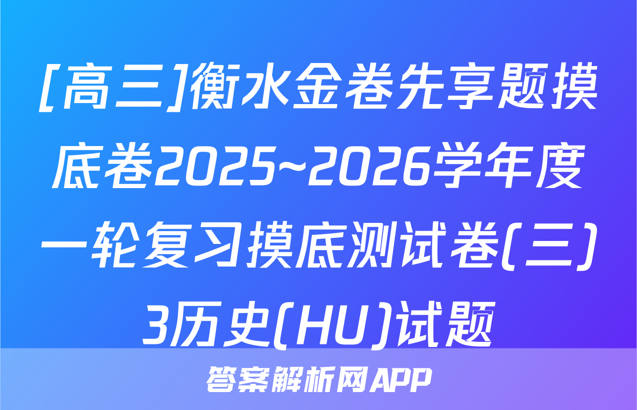 [高三]衡水金卷先享题摸底卷2025~2026学年度一轮复习摸底测试卷(三)3历史(HU)试题