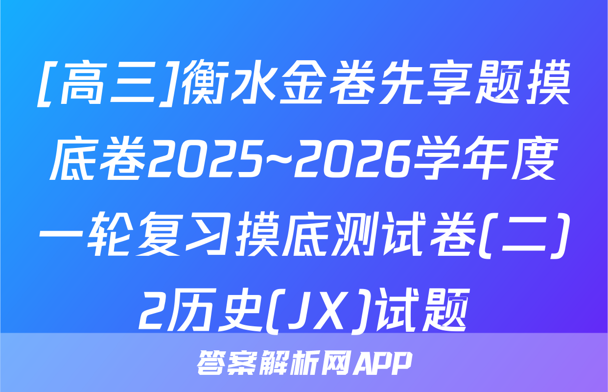 [高三]衡水金卷先享题摸底卷2025~2026学年度一轮复习摸底测试卷(二)2历史(JX)试题