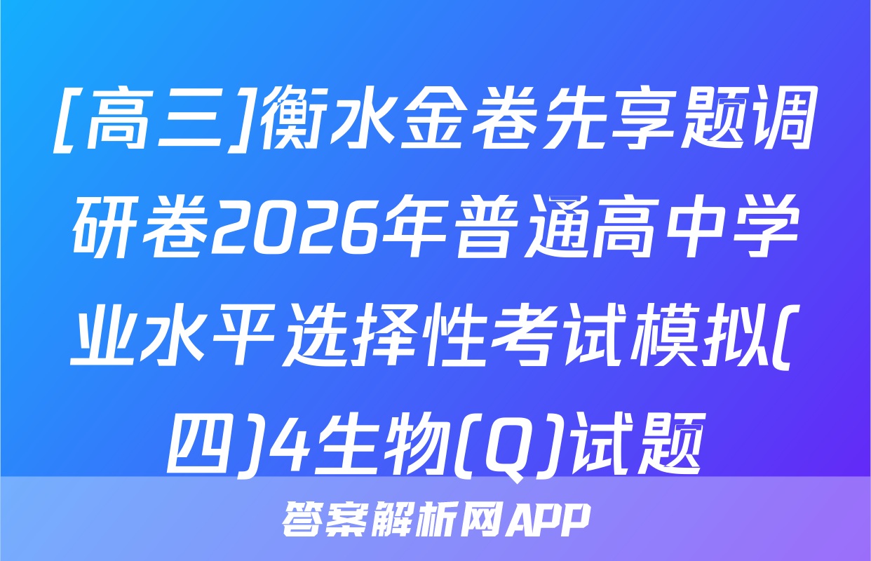 [高三]衡水金卷先享题调研卷2026年普通高中学业水平选择性考试模拟(四)4生物(Q)试题