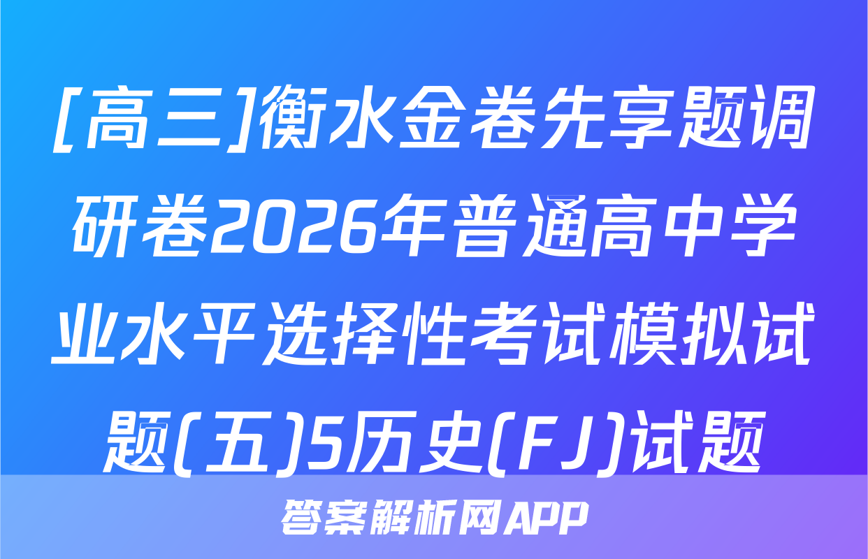 [高三]衡水金卷先享题调研卷2026年普通高中学业水平选择性考试模拟试题(五)5历史(FJ)试题