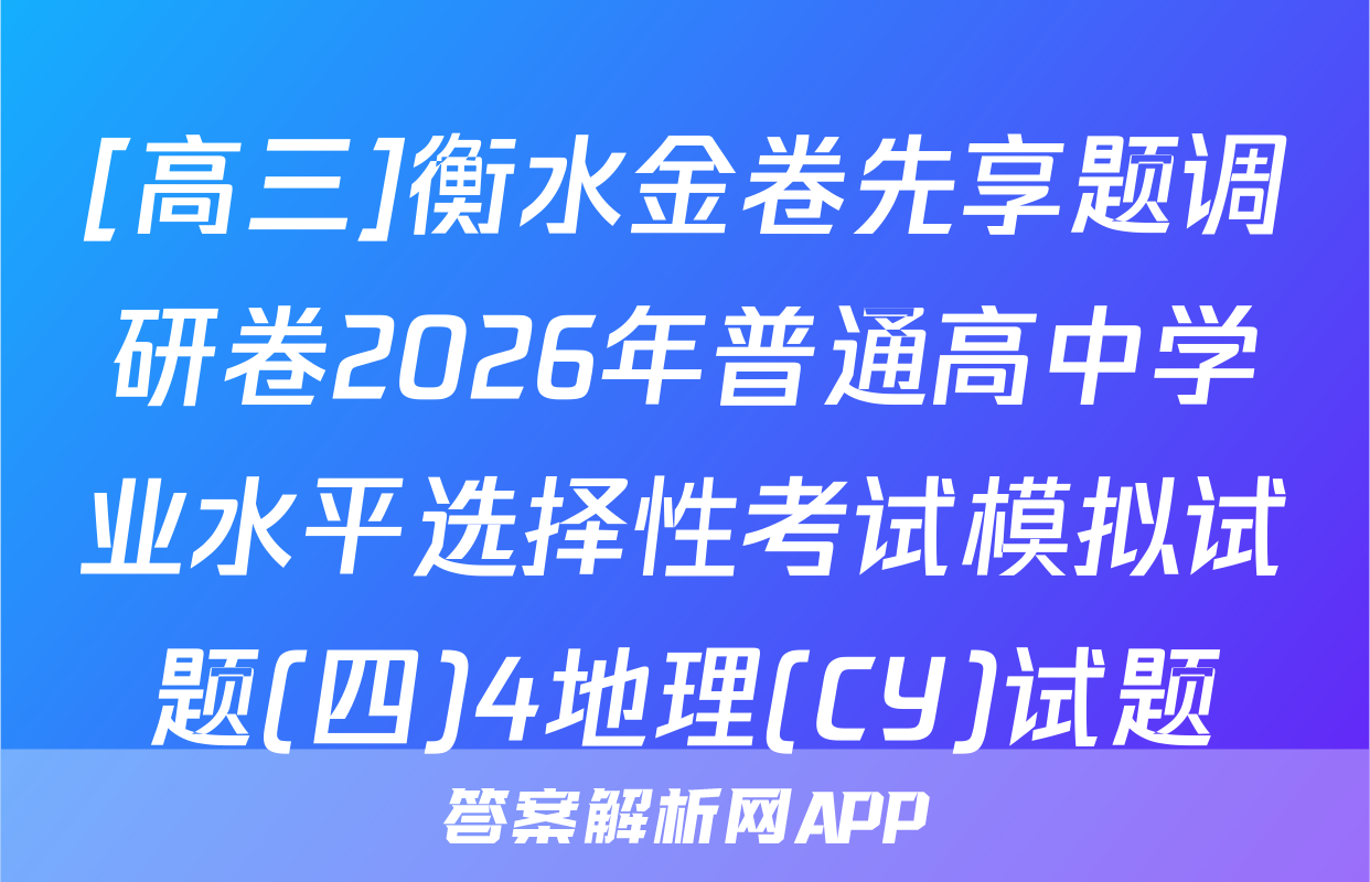 [高三]衡水金卷先享题调研卷2026年普通高中学业水平选择性考试模拟试题(四)4地理(CY)试题