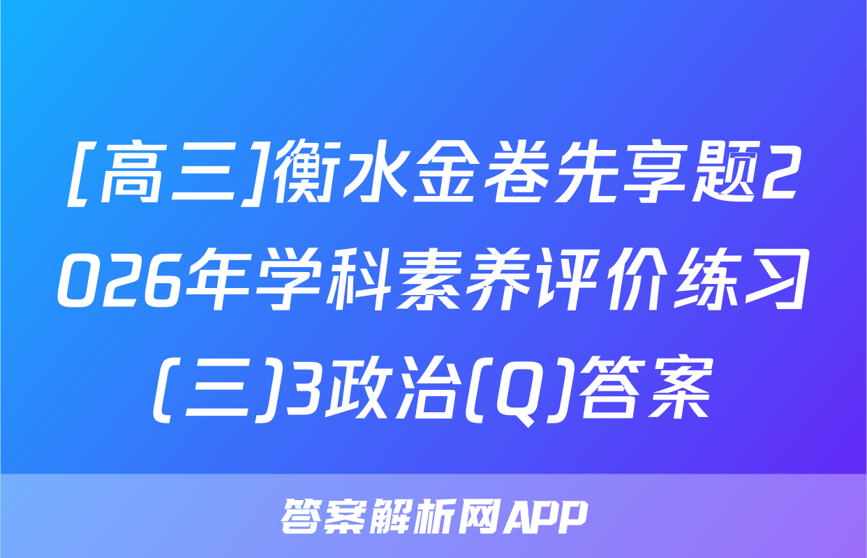 [高三]衡水金卷先享题2026年学科素养评价练习(三)3政治(Q)答案