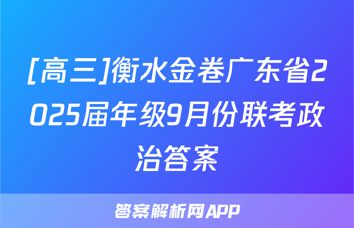[高三]衡水金卷广东省2025届年级9月份联考政治答案