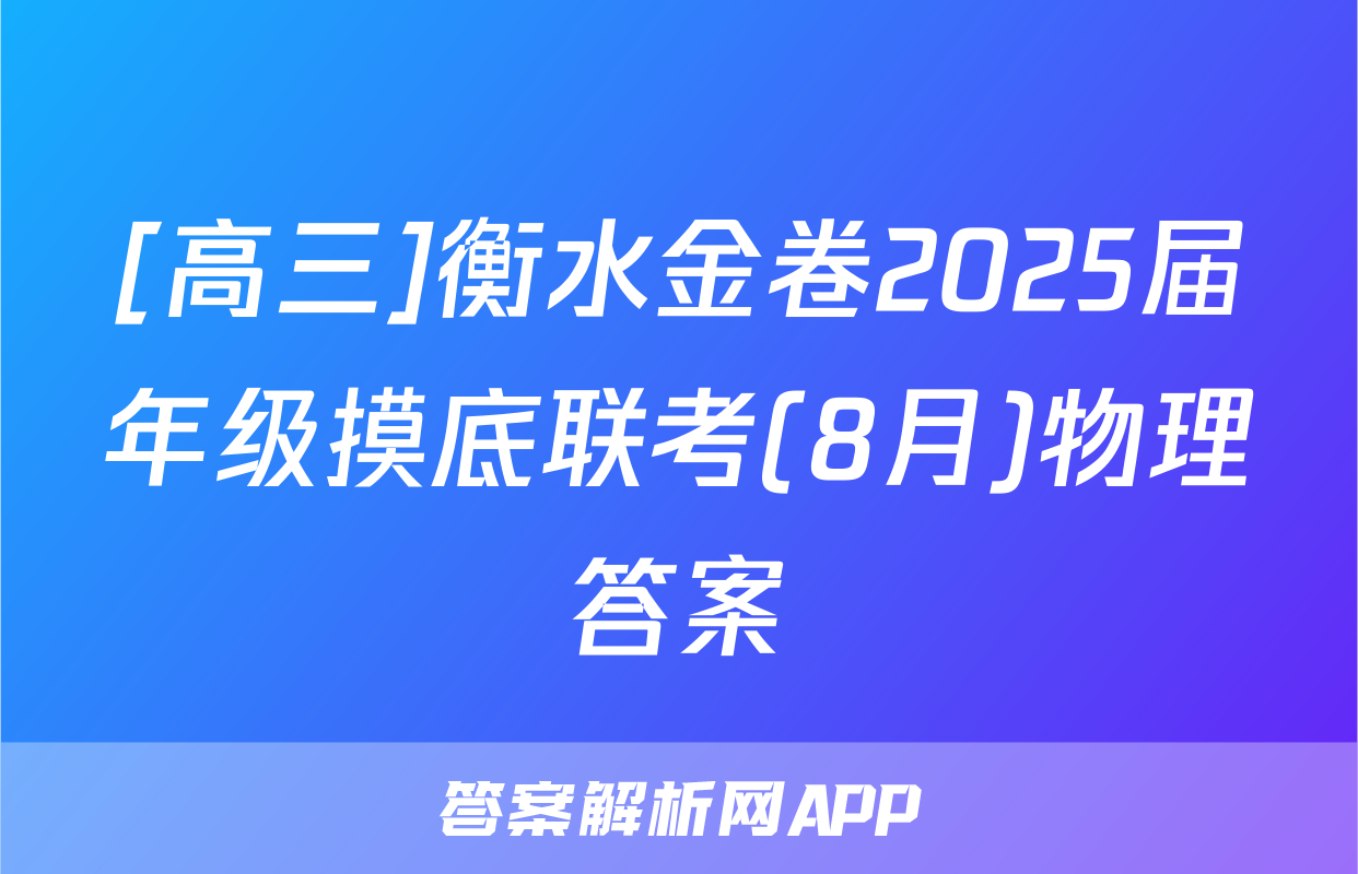 [高三]衡水金卷2025届年级摸底联考(8月)物理答案