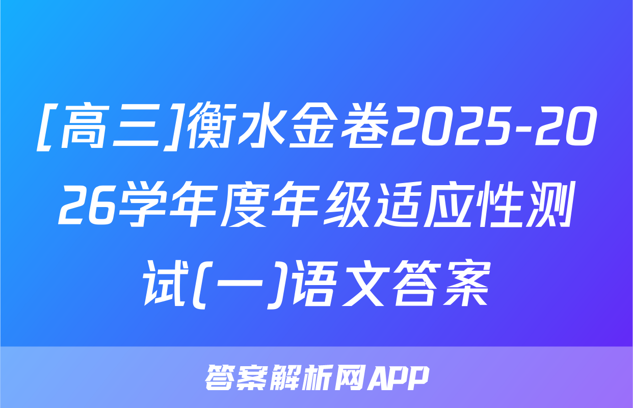 [高三]衡水金卷2025-2026学年度年级适应性测试(一)语文答案