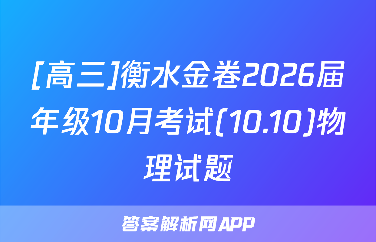[高三]衡水金卷2026届年级10月考试(10.10)物理试题