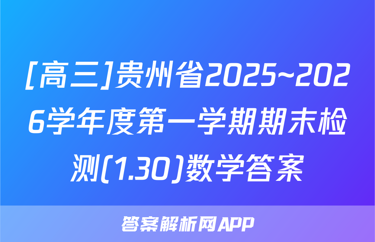 [高三]贵州省2025~2026学年度第一学期期末检测(1.30)数学答案