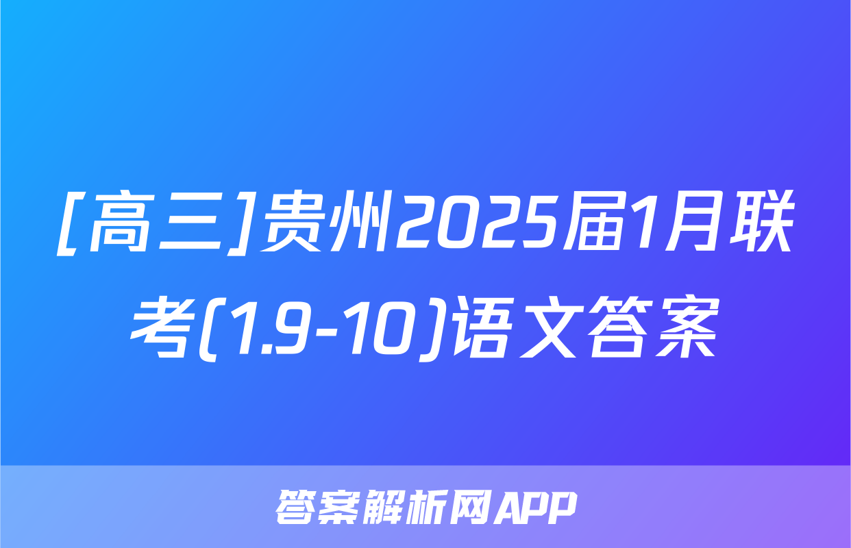 [高三]贵州2025届1月联考(1.9-10)语文答案