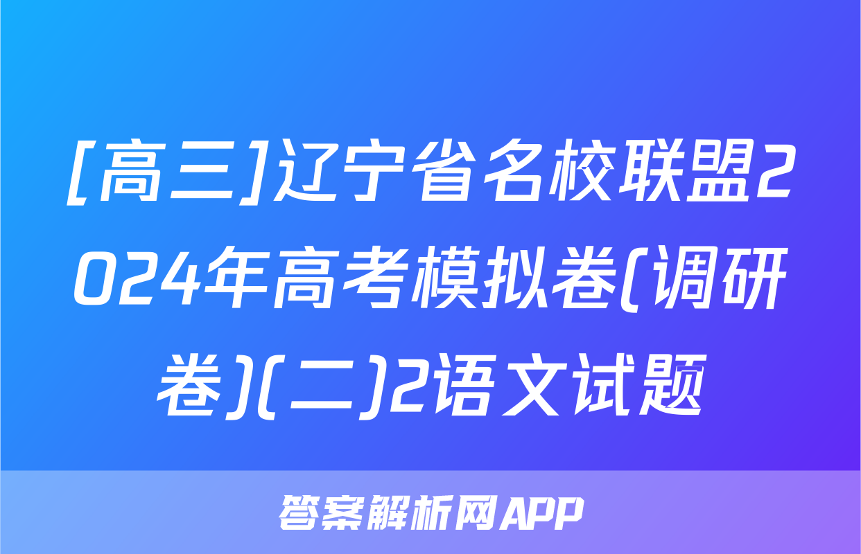 [高三]辽宁省名校联盟2024年高考模拟卷(调研卷)(二)2语文试题